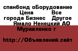 спанбонд оБорудование  › Цена ­ 100 - Все города Бизнес » Другое   . Ямало-Ненецкий АО,Муравленко г.